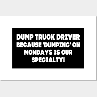 Dump Truck Driver because 'dumping' on Mondays is our specialty! Posters and Art